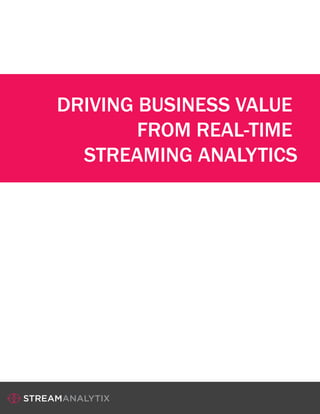 DRIVING BUSINESS VALUE
FROM REAL-TIME
STREAMING ANALYTICS
 