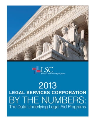 BY THE NUMBERS:
2013
LEGAL SERVICES CORPORATION
The Data Underlying Legal Aid Programs
America’s Partner For Equal Justice
LSC
 