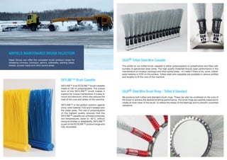 AIRFIELD MAINTENANCE BRUSH SELECTION
SKYline™ Brush Cassette
SKYLInE™ is an EcOLInE™ brush cassette
made of 100 % polypropylene. The unique
form of the SKYLInE™ brush makes it
superior for runway maintenance. It is easy to
mount and dismount, which also reduces the
load of the core and stress of the machine.
SKYLInE™ is the perfect solution against
snow, solid material, FOD and it sweeps also
the water away. The use of polypropylene
of the highest quality ensures that the
SKYLInE™ cassette can withstand extremely
low temperatures, down to -40°c, without
losing its bristles or adaptability. SKYLInE™
is part of the EcOLInE™ product range and
fully recyclable.
SAJA® Tufted Steel Wire Cassette
The profile on our tufted brush cassette is either polypropylene or polyethylene and filled with
bundles of galvanized steel wires. The high-quality materials ensure peak performance in the
maintenance of runways, taxiways and other paved areas - no matter if there is ice, snow, rubber,
solid material or FOD on the surface. Tufted steel wire cassettes are available in various profiles
and lengths to fit the core of the machine.
SAJA® Steel Wire Brush Rings - Tufted & Standard
We produce both tufted and standard brush rings. These can also be combined on the core of
the brush to achieve the desired brushing performance. The brush rings are carefully balanced to
create an even wear of the brush, to relieve the stress of the bearings and to prevent unwanted
vibrations.
Sajas Group can offer the complete brush product range for
sweeping runways, taxiways, aprons, sidewalks, parking areas,
streets, access roads and other paved areas.
 