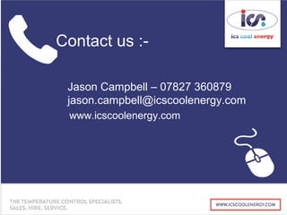 Jason Campbell – 07827 360879
jason.campbell@icscoolenergy.com
www.icscoolenergy.com
Contact us :-
 