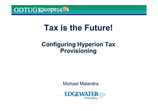 Tax is the Future!
Configuring Hyperion Tax
Provisioning
Michael Malandra
 