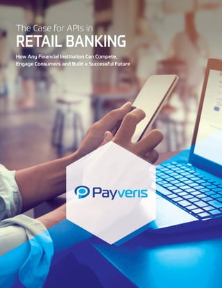 How Any Financial Institution Can Compete,
Engage Consumers and Build a Successful Future
The Case for APIs in
RETAIL BANKING
 