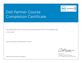 Dell Partner Course
Completion Certificate
Dell Worldwide Partner Learning and Development Team acknowledges that
on this date
has successfully completed the course
Valid for 2 years from date of completion
John Byrne
President, Global Channels
Dell | Global Channels & Alliances
Kareem mostafa
Oct 13, 2016
GSTB5424WBTS - Networking Portfolio Overview v2 0916
 