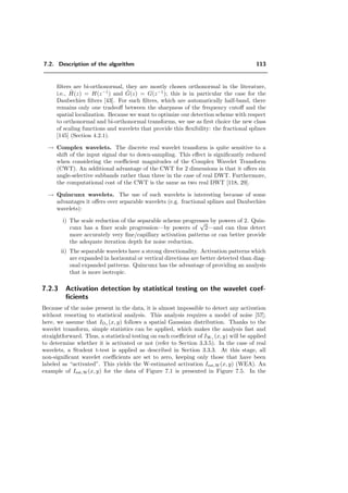5.5. Experiments 89
I(x, y) quin sep
Figure 5.11: I(x, y) has the size 256×256. Left hand side: I(x, y) is decomposed for the maximal
possible iteration J.
10
0
10
1
10
2
10
3
10
4
0.9
0.92
0.94
0.96
0.98
1
Number of coefficients
Normalizedenergy
quin α=6
sep α=6
10
0
10
1
10
2
10
3
10
4
0.9
0.92
0.94
0.96
0.98
1
Number of coefficients
Normalizedenergy
quin α=6
sep α=6
(a) (b)
Figure 5.12: Comparison of energy-compaction property between quin and sep of image I(x, y)
(Figure 5.11): a) linear approximation depending on number of subbands (in log), b) nonlinear
approximation depending of the n largest coeﬃcients (in log). In both cases quin reports better
energy packing.
 