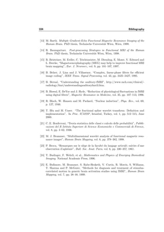 160 Chapter 7. Analysis of fMRI Data using Wavelets
→ High SNR. We observe many high-pass detections, already for one iteration depth
J = 1. For some α of +bspline there are even more detections in the high-pass than
in the low-pass. In Table 7.7 the counts are given for various degree parameters
for +bspline. For α = 0.6, C(α) is maximal, which supports the proposition in
Section 7.3.4 to choose a degree parameter between α = 0.2−0.6. According to our
ﬁndings with synthetic data comparing the result to +dual, +bspline is competitive
for low noise data, since it has good localization properties. It typically has lower
E1−errors and has a constant short range of best degree parameter α. Due to the
good detection-rate in the low-pass band, +dual is still preferable.
The symmetric fractional splines behave similarly to the causal fractional splines.
α = 0.2 α = 0.4 α = 0.6 α = 0.8 α = 1 α = 1.2
count in
low-pass
34 36 34 32 33 31
count in
high-pass
33 34 39 35 34 27
all count 67 70 73 67 67 58
Table 7.7: Detection with +bspline. The type bspline controls the E1-error (false
detections). We saw in the experiments that the number of errors E correlates
inversely with count. We ﬁnd the highest count for α = 0.6. This reinforces the
ﬁndings with the synthetic data, where we found the optimal α to be in the range
of α = 0.2 − 0.6. Notice that many coeﬃcients are detected in the high-pass band.
They detect slightly less coeﬃcients than the causal splines, which could be seen
also with synthetic data.
→ High-pass detections. The gain over low-pass detection alone and adding the
high-pass is illustrated for “example 1” in Figure 7.47 with +bspline. When adding
the high-pass, some low-pass detections are missed, since the threshold increases,
but more high-pass detections occur. In this example it seems to be worthy to add
the high-pass since some additional regions are detected whereas only few pixels
are lost compared to the “low-pass only” case. Also the number of detections in the
high-pass indicates their importance: for the chosen parameters, more high-pass
detections are made than low-pass detections. This tends to indicate that, with a
low-pass ﬁlter alone, the SPM method might fail to detect high frequency activa-
tions that are likely to be detected by our wavelet method. Also noticeable are the
ﬁner contours. In Figure 7.48 the negative activations are illustrated (its mean-
ing is discussed in Section 3.3.3). With the high-pass we clearly detect more pixels
without losing pixels compared to the detection with the low-pass only. Comparing
against detecting with a pixel-based Bonferroni over a window, the detections due
 
