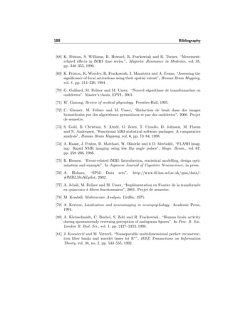 164 Chapter 7. Analysis of fMRI Data using Wavelets
1 iteration 2 iterations
3 iterations 4 iterations
5 iterations 6 iterations
Figure 7.50: Result of method for +dual with α = 1.2 with low- and high-pass. Increasing
iterations, from the upper left image to the lower right image.
 
