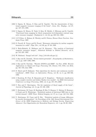 7.4. Real data 167
iteration J = 1 J = 2 J = 3
shift 1 2 3 mean of all shifts mean of all shifts
d(I0
est, Ishift
est ) for complex 0 0 0 139.8 176.2
d(I0
est, Ishift
est ) for daub 91 93 96 136.9 231.2
Table 7.8: Comparing shift-invariance (d(I0
est, Ishift
est ), see equation (7.24)) between real
Daubechies (daub) and complex Daubechies (complex), depending on the iteration depth J
and on the shift, where “1” stands for a shift of one pixel along the row, “2” stands for a shift
of one pixel along the column and “3” stands for a diagonal shift of one pixel. For the ﬁrst iter-
ation, the complex Daubechies is completely shift invariant, whereas the Daubechies detection
changes with the shift. For more iterations, we show only the mean value of all shifts, since we
have more than three shifts in those cases.
Complex daubechies
→ Shift invariance. Real wavelets are shift-variant and thus are likely to give dif-
ferent results when the activation is shifted. We show in this section the inﬂuence
of shift-variance on an example and validate the shift-invariance of the complex
Daubechies. Thus we analyze “example 1” with all possible three shifts (for one
iteration)—one shift along the row, one shift along the column and one shift along
the diagonal—and compare it to the ﬁrst analysis with no shift (marked with 0).
In Figure 7.53 the result of complex and the inﬂuence of shift-variance by daub
are presented. A distance map to measure the matching error between I0
est (the
non-shifted data set) and Ishift
est (shifted data set) is evaluated:
dest =



0, (x, y) is in the same activation state in I0
est and in Ishift
est ,
1, otherwise.
The ﬁnal measure is given by
d(I0
est, Ishift
est ) =
x,y
dest(x, y) (7.24)
and is illustrated in Table 7.8 for the order parameter 3 and for diﬀerent iterations.
For the ﬁrst iteration, the complex Daubechies (complex) show complete shift-
invariance, whereas real Daubechies (daub) distance measure is larger than zero.
For more iterations, complex is not shift-invariant anymore. For higher noise levels
(“example 2”) the visual diﬀerence between the detection of shifted images is even
larger for daub, whereas complex remains shift-invariant for the ﬁrst iteration.
→ count. With synthetic data, the complex Daubechies (complex) detects more
coeﬃcients than the real Daubechies daub (Section 7.3.5). With real data, we
 
