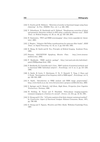 168 Chapter 7. Analysis of fMRI Data using Wavelets
a) complex b) daub c) daub of shifted image
Figure 7.53: Detection map of “example 1” for complex and for daub. Comparing b) and c)
shows the inﬂuence of a shift-variant detection on the detection pattern.
low-pass high-pass low- and high-pass
complex 61 56 117
daub 33 22 55
Table 7.9: Data “example 1”: count for complex Daubechies and real Daubechies for the order
parameter n = 3 and one iteration.
observe that complex detects more in the low- and in the high-pass, as shown in
Table 7.9 for the data set “example 1”. The qualitative detections are illustrated
in Figure 7.53.
→ High SNR. The qualitative results resemble the one found for +dual, compare
Figures 7.50 and 7.53.
→ Low SNR. When the noise is relatively high, for the ﬁrst iteration +daub seems to
perform visually better than complex, since one connectivity is missing in the case
of the complex Daubechies. For the second iteration, the results are very similar.
Quincunx
→ High SNR. For low noise, the best order parameter λ is diﬃcult to determine.
However, λ = 2 gave good results with synthetic data. The resulting activation
regions are very close to the one found with +dual and +bspline. The contours
are ﬁner, when only one iteration is used corresponding to less subsampling than in
the separable case. Thus with quincunx, we also seem to gain some more detected
coeﬃcients compared to sep.
 