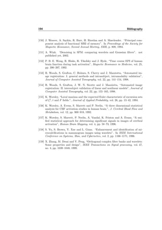 170 Chapter 7. Analysis of fMRI Data using Wavelets
Gaussian ﬁlter. The detected activation with Bonferroni of “example 1” and the results
a) 2× resolution b) 3× resolution
Figure 7.55: Result of “example 1” with SPM using the paired t-test method.
of Quincunx and Complex Daubechies are presented in Figure 7.56.
a) Pixel-based Bonferroni b) Quincunx c) Complex Daubechies
Figure 7.56: a) Result of pixel-based Bonferroni over the window. b) Quincunx: result with best
match with respect to the detections of a). c) Complex Daubechies: result with good match
with respect to a).
7.4.5 Validation of our 3D algorithm
The analyses which were done in two dimensions can also be done in three dimensions.
We have implemented a 3D algorithm for the diﬀerent types of wavelets—fractional
splines, complex wavelets, and quincunx. This algorithm can be applied to volumes
 