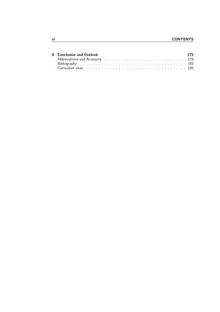 vi CONTENTS
8 Conclusion and Outlook 175
Abbreviations and Acronyms . . . . . . . . . . . . . . . . . . . . . . . . . . . . . 179
Bibliography . . . . . . . . . . . . . . . . . . . . . . . . . . . . . . . . . . . . . . 183
Curriculum vitae . . . . . . . . . . . . . . . . . . . . . . . . . . . . . . . . . . . . 195
 
