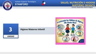 UNIDAD
3 Higiene Materno Infantil
SALUD, NUTRICIÓN E HIGIENE
MATERNO INFANTIL
Carrera: Desarrollo Infantil Integral
 