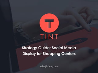 Strategy Guide: Social Media
Display for Shopping Centers
sales@tintup.com
 
