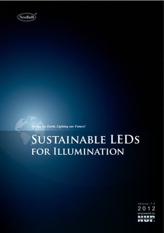 empowered by
Ve r s i o n : 7 . 0
2 0 1 2
Saving the Earth, Lighting our Future!
Sustainable LEDs
for Illumination
 