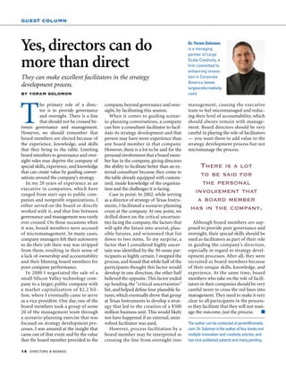 14 DIRECTORS & BOARDS
GUEST COLUMN
T
he primary role of a direc-
tor is to provide governance
and oversight. There is a line
that should not be crossed be-
tween governance and management.
However, we should remember that
board members are elected because of
the experience, knowledge, and skills
that they bring to the table. Limiting
board members to governance and over-
sight roles may deprive the company of
special skills, experience, and knowledge
that can create value by guiding conver-
sations around the company’s strategy.
In my 20 years of experience as an
executive in companies, which have
ranged from start-ups to public com-
panies and nonprofit organizations, I
either served on the board or directly
worked with it, and that line between
governance and management was rarely
ever crossed. On those occasions when
it was, board members were accused
of micromanagement. In many cases,
company managers felt their autonomy
to do their job their way was stripped
from them, resulting in their sense of
a lack of ownership and accountability
and their blaming board members for
poor company performance.
In 2000 I negotiated the sale of a
small Silicon Valley technology com-
pany to a larger, public company with
a market capitalization of $2.2 bil-
lion, where I eventually came to serve
as a vice president. One day, one of the
board members took a group of some
20 of the management team through
a scenario-planning exercise that was
focused on strategy development pro-
cesses. I was amazed at the insight that
came out of that event and by the value
that the board member provided to the
company, beyond governance and over-
sight, by facilitating this session.
When it comes to guiding scenar-
io-planning conversations, a company
can hire a consultant-facilitator to facil-
itate its strategy development and that
person may have more experience than
any board member in that company.
However, there is a lot to be said for the
personal involvement that a board mem-
ber has in the company, giving directors
the ability to facilitate better than an ex-
ternal consultant because they come to
the table already equipped with custom-
ized, inside knowledge of the organiza-
tion and the challenges it is facing.
Case in point: In 2002, while serving
as a director of strategy of Texas Instru-
ments, I facilitated a scenario-planning
event at the company. At one point, we
drilled down on the critical uncertain-
ties facing the company, the factors that
will split the future into several, plau-
sible futures, and winnowed that list
down to two items. To my surprise, a
factor that I considered highly uncer-
tain was identified by the 30-some par-
ticipants as highly certain. I stopped the
process, and found that while half of the
participants thought this factor would
develop in one direction, the other half
believed the opposite. This factor ended
up heading the “critical uncertainties”
list, and helped define four plausible fu-
tures, which eventually drove that group
at Texas Instruments to develop a strat-
egy that led to the creation of a $500
million business unit. This would likely
not have happened if an external, unin-
volved facilitator was used.
However, process facilitation by a
board member may be interpreted as
crossing the line from oversight into
management, causing the executive
team to feel micromanaged and reduc-
ing their level of accountability, which
should always remain with manage-
ment. Board directors should be very
careful in playing the role of facilitators
— you want them to add value to the
strategy development process but not
micromanage the process.
Although board members are sup-
posed to provide pure governance and
oversight, their special skills should be
used as facilitators as part of their role
in guiding the company’s direction,
especially in regard to strategy devel-
opment processes. After all, they were
recruited as board members because
of their unique skills, knowledge, and
experience. At the same time, board
members who take on the role of facili-
tators in their companies should be very
careful never to cross the red lines into
management. They need to make it very
clear to all participants in the process-
es they facilitate that they will not man-
age the outcome, just the process. ■
The author can be contacted at yoram@romatix.
com. Dr. Solomon is the author of four books and
multiple innovation and creativity articles, and
has nine published patents and many pending.
Dr. Yoram Solomon
is a managing
partner of Large
Scale Creativity, a
firm committed to
enhancing innova-
tion in Corporate
America (www.
largescalecreativity.
com).
Yes, directors can do
more than direct
They can make excellent facilitators in the strategy
development process.
BY YORAM SOLOMON
There is a lot
to be said for
the personal
involvement that
a board member
has in the company.
 
