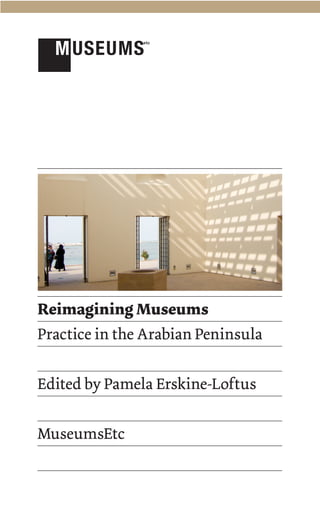 MUSEUMS
etc
Reimagining Museums
Practice in the Arabian Peninsula
Edited by Pamela Erskine-Loftus
MuseumsEtc
 