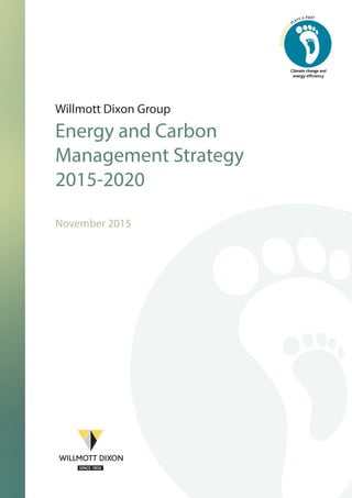 Willmott Dixon Group
Energy and Carbon
Management Strategy
2015-2020
November 2015
 