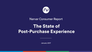 Narvar Consumer Report
January 2017
The State of
Post-Purchase Experience
 