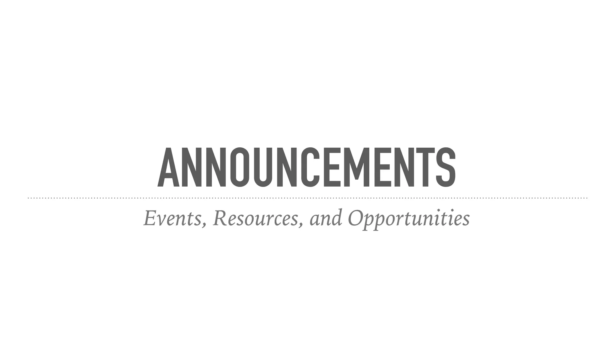 ANNOUNCEMENTS
Events, Resources, and Opportunities
 
