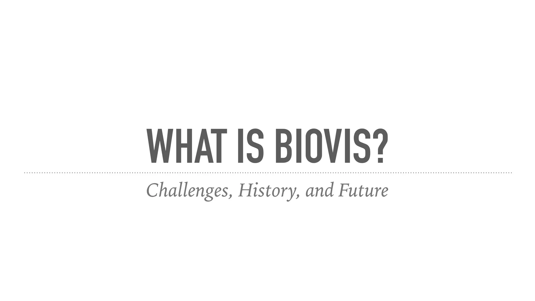 WHAT IS BIOVIS?
Challenges, History, and Future
 