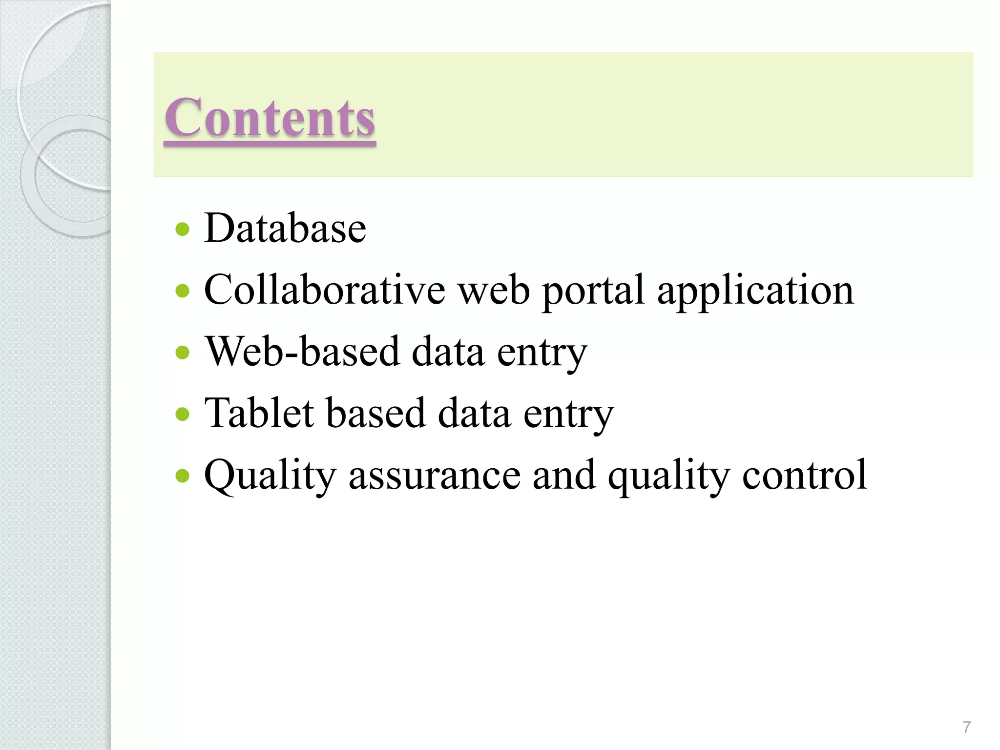 Contents
 Database
 Collaborative web portal application
 Web-based data entry
 Tablet based data entry
 Quality assurance and quality control
7
 