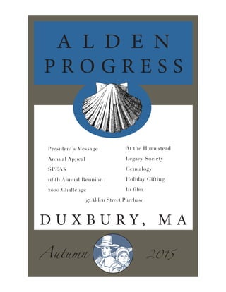 A L D E N
P R O G R E S S
President’s Message
Annual Appeal
SPEAK
116th Annual Reunion
2020 Challenge
D U X B U R Y , M A
At the Homestead
Legacy Society
Genealogy
Holiday Gifting
In film
97 Alden Street Purchase
2015Autumn
 
