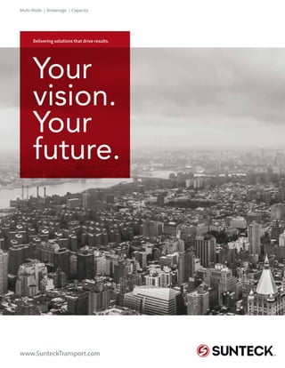 Your
vision.
Your
future.
www.SunteckTransport.com
Multi-Mode | Brokerage | Capacity
Delivering solutions that drive results.
 