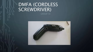 DMFA (CORDLESS
SCREWDRIVER)
GROUP 10
 