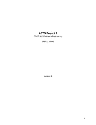i
AETG Project 2
CSCE 5420 Software Engineering
Mark L. Short
Version 2
 