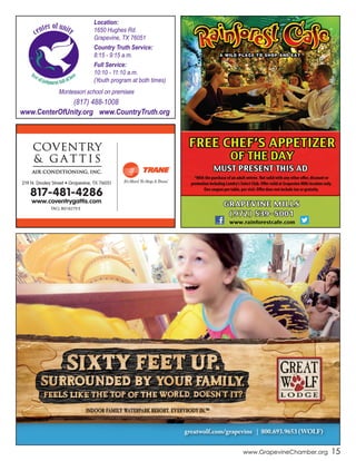 greatwolf.com/grapevine | 800.693.9653 (WOLF)
www.GrapevineChamber.org 15
Location:
1650 Hughes Rd.
Grapevine, TX 76051
Country Truth Service:
8:15 - 9:15 a.m.
Full Service:
10:10 - 11:10 a.m.
(Youth program at both times)
(817) 488-1008
www.CenterOfUnity.org www.CountryTruth.org
Montessori school on premises
 