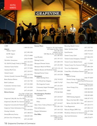16 Grapevine Chamber of Commerce
AARP
1-800-424-3410
Airports
Alliance Airport
(817) 890-1000
D/FW Airport
(972) 973-8888
Love Field
(214) 670-6080
Alcoholics Anonymous
(817) 332-3533
AL-ANON (Family/Friends of Alcoholics)
(817) 336-2492
American Cancer Society
(817) 737-9990
American Red Cross
(817) 335-9137
Animal Control
(817) 410-3370
Attorney General, Consumer Protection
1-800-621-0508
Better Business Bureau
(817) 332-7585
Birth Certificates
(817) 410-3000
Community Activities Center
(817) 410-3450
Convention Center
(817) 410-3459
Drivers License
Texas Dept. of Public Safety
624 NE Loop 820, Hurst
(817) 299-1426
Grapevine-Colleyville Area Tax Office
(817) 481-1242
Grapevine-Colleyville Tax Assessor/Collector
(817) 251-5633
Grapevine Convention & Visitors Bureau
(817) 410-3185
Grapevine Visitor Information Center 	
(817) 410-8136
Housing Authority
(817) 488-8132
Internal Revenue Service
1-800-829-1040
Job Line (City of Grapevine)
(817) 410-3009
License Plates
Tarrant Co. NE Sub-Courthouse
645 Grapevine Hwy., Hurst
(817) 581-3635
Southlake City Hall
1400 Main St., Ste. 110, Southlake
(817) 481-8141
Local Weather
(817) 787-1111
Marriage License
(817) 884-1195
Metroport Humane Society
(817) 491-9499
Metroport Meals On Wheels
(817) 491-1141 x22
Midcities Business & Workforce Center
(817) 548-5200
Municipal Service Center
(817) 410-3330
Newspapers
Dallas Morning News
(214) 745-8123
Fort Worth Star-Telegram
1-800-776-7827
The Grapevine Courier
(817) 431-2231
Community Impact Newspaper
(682) 223-1418
The Senior Voice
(972) 862-2668
Non-Emergency Numbers
Ambulance
(817) 410-8127
Fire Department
(817) 410-3520
Police
(817) 410-8127
Open Arms (Victims of Domestic Abuse)
(817) 281-1164
Parks & Recreation
(817) 410-3122
Passport Information
(817) 410-3000
Post Office
1251 William. D. Tate
1-800-275-8777
(817) 488-9402
Recycling (Republic Services)
(817) 332-7301
Senior Activities Center
(817) 410-8130
Social Security
1-800-772-1213
Tarrant County Clerk
(817) 884-1195
Tarrant County Emergency Assistance
2-1-1
Tarrant County Medical Society
(817) 732-2825
Tarrant County Tax Assessor/Collector
(817) 884-1100
Texas Auto Registration
(817) 884-1100
United Way of Northeast Tarrant County
(817) 282-1160
Utilities
Electric Energy
1-866-797-4839
Electric Energy (Compare Online)
www.PowerToChoose.com
Oncor (Power Outage)
StormCenter.Oncor.com
1-888-313-4747
Atmos Energy (Gas)
1-800-460-3030
AT&T
1-800-288-2020
Verizon
1-800-483-4400
TDD Hearing Impaired
1-800-397-3172
Water (City Hall, 200 S. Main)
(817) 410-3173
Refuse (City Hall, 200 S. Main)
(817) 410-3173
Voter Registration
(817) 884-1115
Welcome Wagon DFW Area
(214) 697-2708
Workforce Solutions for Tarrant County
(817) 413-4000
Zip Code Information
1-800-275-8777
HELPFUL
NUMBERS
 