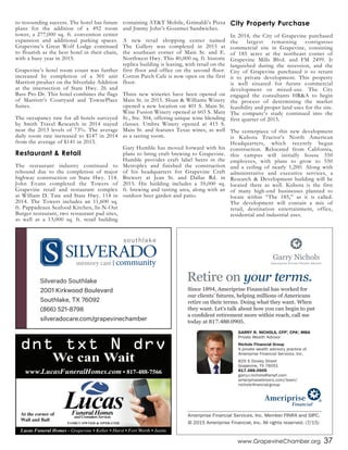 www.GrapevineChamber.org 37
to resounding success. The hotel has future
plans for the addition of a 492 room
tower, a 277,000 sq. ft. convention center
expansion and additional parking spaces.
Grapevine’s Great Wolf Lodge continued
to flourish as the best hotel in their chain,
with a busy year in 2015.
Grapevine’s hotel room count was further
increased by completion of a 301 unit
Marriott product on the Silverlake Addition
at the intersection of State Hwy. 26 and
Bass Pro Dr. This hotel combines the flags
of Marriott’s Courtyard and TownePlace
Suites.
The occupancy rate for all hotels surveyed
by Smith Travel Research in 2014 stayed
near the 2013 levels of 73%. The average
daily room rate increased to $147 in 2014
from the average of $141 in 2013.
Restaurant & Retail
The restaurant industry continued to
rebound due to the completion of major
highway construction on State Hwy. 114.
John Evans completed the Towers of
Grapevine retail and restaurant complex
at William D. Tate and State Hwy. 114 in
2014. The Towers includes an 11,600 sq.
ft. Pappadeaux Seafood Kitchen, In-N-Out
Burger restaurant, two restaurant pad sites,
as well as a 13,000 sq. ft. retail building
containing AT&T Mobile, Grimaldi’s Pizza
and Jimmy John’s Gourmet Sandwiches.
A new retail shopping center named
The Gallery was completed in 2015 at
the southeast corner of Main St. and E.
Northwest Hwy. This 40,000 sq. ft. historic
replica building is leasing, with retail on the
first floor and office on the second floor.
Cotton Patch Cafe is now open on the first
floor.
Three new wineries have been opened on
Main St. in 2015. Sloan & Williams Winery
opened a new location on 401 S. Main St.
Wine Fusion Winery opened at 603 S. Main
St., Ste. 304, offering unique wine blending
classes. Umbra Winery opened at 415 S.
Main St. and features Texas wines, as well
as a tasting room.
Gary Humble has moved forward with his
plans to bring craft brewing to Grapevine.
Humble provides craft label beers in the
Metroplex and finished the construction
of his headquarters for Grapevine Craft
Brewery at Jean St. and Dallas Rd. in
2015. His building includes a 10,000 sq.
ft. brewing and tasting area, along with an
outdoor beer garden and patio.
City Property Purchase
In 2014, the City of Grapevine purchased
the largest remaining contiguous
commercial site in Grapevine, consisting
of 185 acres at the northeast corner of
Grapevine Mills Blvd. and FM 2499. It
languished during the recession, and the
City of Grapevine purchased it to return
it to private development. This property
is well situated for future commercial
development or mixed-use. The City
engaged the consultants HR&A to begin
the process of determining the market
feasibility and proper land uses for the site.
The company’s study continued into the
first quarter of 2015.
The centerpiece of this new development
is Kubota Tractor’s North American
Headquarters, which recently began
construction. Relocated from California,
this campus will initially house 350
employees, with plans to grow to 550
and a ceiling of nearly 1,200. Along with
administrative and executive services, a
Research & Development building will be
located there as well. Kubota is the first
of many high-end businesses planned to
locate within “The 185,” as it is called.
The development will contain a mix of
retail, destination entertainment, office,
residential and industrial uses.
Since 1894, Ameriprise Financial has worked for
our clients’ futures, helping millions of Americans
retire on their terms. Doing what they want. When
they want. Let’s talk about how you can begin to put
a confident retirement more within reach, call me
today at 817.488.0905.
Retire on your terms.
Ameriprise Financial Services, Inc. Member FINRA and SIPC.
© 2015 Ameriprise Financial, Inc. All rights reserved. (7/15)
GARRY R. NICHOLS, CFP®
, CPA®
, MBA
Private Wealth Advisor
Nichols Financial Group
A private wealth advisory practice of
Ameriprise Financial Services, Inc.
829 S Dooley Street
Grapevine, TX 76051
817.488.0905
garry.r.nichols@ampf.com
ameripriseadvisors.com/team/
nichols-financial-group
Garry Nichols
Ameriprise Private Wealth Advisormemory care | community
southlake
Silverado Southlake
2001 Kirkwood Boulevard
Southlake, TX 76092
(866) 521-8798
silveradocare.com/grapevinechamber
 