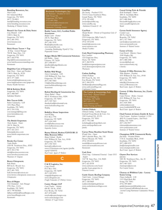 www.GrapevineChamber.org 47
ALPHABETICALLISTING
Branding Resources, Inc.
Matt Carnes
661 Industrial Blvd.
Grapevine, TX 76051
(817) 722-8811
matt@branding-resources.com
www.branding-resources.com
Marketing & Related Services
Braum’s Ice Cream & Dairy Stores
Greg Minnick - GM
1300 S. Main St.
Grapevine, TX 76051
(817) 481-5951
www.braums.com
Restaurants
Brick House Tavern + Tap
AJ King - General Manager
700 W. State Hwy. 114
Grapevine, TX 76051
(817) 442-9796
bhgv@bhouserestaurants.com
www.brickhousetavernandtap.com
Restaurants
BrightStar Care of Grapevine
Irina Davis - Owner and President
1340 S. Main St., #130
Grapevine, TX 76051
(817) 377-3420
fortworth@brightstarcare.com
www.brightstarcare.com/grapevine
Home Health Services
Bill & Kathrine Brink
Grapevine, TX 76051
(817) 488-0407
Individual Members
Brio Tuscan Grille
Robert Talamantez - GM
1431 Plaza Place
Southlake, TX 76092
(817) 310-3136
sout.manager@bbrg.com
www.brioitalian.com
Restaurants
The British Emporium
Sheela Kadam - Owner
140 N. Main St.
Grapevine, TX 76051
(817) 421-2311
britemp@yahoo.com
www.british-emporium.com
Retail
Brooks Eye Center
Taylor Brooks
1650 W. Northwest Hwy., #202
Grapevine, TX 76051
(817) 393-1790
info@brookseyecenter.com
www.brookseyecenter.com
Physicians & Surgeons
Brown Chiropractic
Kelly Brown
800 Ira E. Woods Ave.
Grapevine, TX 76051
(817) 481-7025
kelly.browncc@verizon.net
www.brown-chiropractic-center.com
Chiropractors
Buca di Beppo
Terri Hammond - Sales Manager
2701 Hwy. 114 E.
Southlake, TX 76092
(817) 749-MAMA
dallassouthlake@bucadibeppo.com
www.bucadibeppo.com
Restaurants
Buddy Carter, LLC, Certified Public
Accountant
Buddy Carter - Partner
230 N. Park Blvd.
Grapevine, TX 76051
(817) 481-5535
Buddy@bcarterllc.com
www.bcarterllc.com
Accounting, Bookkeeping, Payroll & Tax
Preparation Services
Budget Blinds/BB Commercial Solutions
Jeff Mullins - Owner
Lantana, TX 76226
(817) 498-0077
jjmullins@budgetblinds.com
Interior Design
Buffalo Wild Wings
Steven Cunningham - GM
1525 William D. Tate Ave.
Grapevine, TX 76051
(817) 481-9464
116@buffalowildwings.com
www.buffalowildwings.com
Restaurants
Buford Roofing & Construction Inc.
Maury Buford - Owner
402 E Northwest Hwy. #200
Grapevine, TX 76051
(817) 329-7663
danabuford@rocketmail.com
www.bufordroofing.com
Roofing
BullsEye Home Inspections
Scott Walling
P.O. Box 1794
Grapevine, TX 76099
(817) 424-5445
scott@bullseyetexas.com
www.bullseyetexas.com
Inspection Services
Bunny Eklund, Realtor/CENTURY 21
Mike Bowman Office
Bunny Eklund - Realtor
4101 William D. Tate Ave., #100
Grapevine, TX 76051
(817) 354-7653
beetophive@aol.com
www.c21bowman.com/agents/profile.
rsp?id=0244192
Real Estate Agents & Brokers
C & H Logistics, Inc.
Craig Cherrett
P.O. Box 1955
Grapevine, TX 76099
(817) 329-9474
craigc@chlogistics.net
www.chlogistics.net
Freight Forwarders & Delivery Services
Cantey Hanger LLP
Carol Traylor - Attorney
600 W. 6th St., #300
Fort Worth, TX 76102
(817) 878-6000
ctraylor@canteyhanger.com
www.canteyhanger.com
Attorneys & Legal Services
CareFlite
Jim Swartz - President/CEO
3110 S. Great Southwest Pkwy.
Grand Prairie, TX 75052
(972) 339-4200
jswartz@careflite.org
www.careflite.org
Ambulance/Ground & Air
CareNow
Mandy Bostick - Director of Occupational Sales &
Marketing
2355 Grapevine Mills Circle E.
Grapevine, TX 76051
(972) 539-6330
mandyb@carenow.com
www.carenow.com
Medical Facilities
Carie Boyd Compounding Pharmacy
Keri Caruthers
122 Grapevine Hwy.
Hurst, TX 76054
(817) 282-9376
keri@dentonprescription.com
www.dentonprescription.com
Pharmacies
Carlton Staffing
Debbie Williams
855 Texas St., Ste. 105
Fort Worth, TX 76102
(817) 268-1070
dwilliams@carltonstaffing.com
www.carltonstaffing.com
Employment Services
Carolyn Pollack
Deborah Ebeling - Gallery Manager
Gaylord Texan Resort & Conv. Ctr.
1501 Gaylord Trl., #1191
Grapevine, TX 76051
(817) 778-1380
d.ebeling@carolynpollack.com
www.carolynpollack.com
Jewelry
Carvao Prime Brazilian Steak House
Wendel Silva - Owner
2401 Lakeside Pkwy., Ste. 150
Flower Mound, TX 75022
(972) 539-8555
wendel@carvaosteakhouse.com
www.carvaosteakhouse.com
Restaurants
Cash Store
David Sung - Cottonwood Financial - Senior SEO
Analyst
1527 W. State Hwy. 114, #600
Grapevine, TX 76051
(817) 421-8158
www.cashstore.com/local/
payday-loans-grapevine-tx
Financial Services
Castle Classic Roofing Company
Todd Crosby - General Manager
Grapevine, TX 76051
(817) 528-4669
toddcrosbylc@sbcglobal.net
www.castleclassicroofingco.com
Roofing
Casual Living Patio & Fireside
Keith Kennington - Owner
2801 E. Southlake Blvd.
Southlake, TX 76092
(817) 488-2666
kkcasualliving@yahoo.com
www.casuallivingLtd.com
Retail
Cavnar Smith Insurance Agency
Carolyn Lease
205 N. Oak St.
Roanoke, TX 76262
(817) 337-7844
carolyn@cavnarsmith.com
www.cavnarsmith.com
Insurance & Related Services
Center of Unity
Carol Record - Minister, Owner
1650 Hughes Rd.
Grapevine, TX 76051
(817) 488-1008
revcarol@flash.net
www.centerofunity.org
Churches
Century 21 Mike Bowman, Inc.
Mike Bowman - President
4101 William D. Tate Ave., #100
Grapevine, TX 76051
(817) 354-7653
mike@c21bowman.com
www.c21Bowman.com
Real Estate Agents & Brokers
Century 21 Mike Bowman, Inc./Linda
Peterson
Linda Peterson - Broker Associate
4101 William D. Tate Ave.
Grapevine, TX 76051
(817) 829-3000
soldnow@aol.com
www.LindaSellsDFW.com
Real Estate Agents & Brokers
Chad Farnum @ James Zander & Assoc.
Chad Farnum - Insurance Consultant | COO
4655 N. Central Expwy., 2nd Floor
Dallas, TX 75205
(817) 456-9917
cfarnum@jzainsurance.com
www.jzainsurance.com
Insurance & Related Services
Champions DFW Commercial Realty
Jim Kelley - President/Broker
1725 E. Southlake Blvd., #100
Southlake, TX 76092
(817) 488-4333
jim@championsdfw.com
www.championsdfw.com
Real Estate Agents & Brokers
Charter Pest Services
Jeff Jones
1001 W. Northwest Hwy., Ste. H
Grapevine, TX 76051
(817) 481-1693
charterpest@aol.com
Pest Control Services
Chateau on Wildbriar Lake - Luxury
Senior Living
Donyse Jadlowski - GM
1515 Hard Rock Rd.
Irving, TX 75061
(972) 399-4800
gm@chateauonwildbriarlake.com
www.ChateauOnWildbriarLake.com
Assisted Living/Retirement Communities/Memory
Care
C
Buchanan Technologies, Inc.
Jim Buchanan - President & CEO
1026 Texan Trl.
Grapevine, TX 76051
(972) 869-3966
cwinchester@buchanan.com
www.buchanan.com
Information Technology Services
The Carlyle @ Stonebridge Park
Kevin Flurry - Regional Director
170 Stonebridge Ln.
Southlake, TX 76092
(817) 431-5778
www.cantexcc.com
Skilled Nursing and Rehab
 