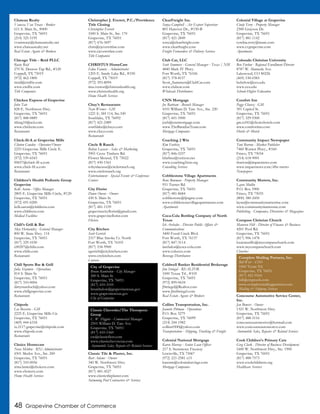 48 Grapevine Chamber of Commerce
Chateau Realty
Vanessa Van Trease - Broker
611 S. Main St., #400
Grapevine, TX 76051
(214) 325-5195
vvantrease@chateaurealty.net
www.chateaurealty.net
Real Estate Agents & Brokers
Chicago Title - Reid PLLC
Rusty Reid
270 N. Denton Tap Rd., #120
Coppell, TX 75019
(972) 462-1800
rreid@cttdfw.com
www.cttdfw.com
Title Companies
Chicken Express of Grapevine
John Tate
828 E. Northwest Hwy.
Grapevine, TX 76051
(817) 488-0889
ttking10@aol.com
www.chickene.com
Restaurants
Chick-fil-A at Grapevine Mills
Clinton Cowden - Operator/Owner
2255 Grapevine Mills Circle E.
Grapevine, TX 76051
(972) 539-6543
00657@chick-fil-a.com
www.chick-fil-a.com
Restaurants
Children’s Health Pediatric Group
Grapevine
Kelli Aaron - Office Manager
2805 E. Grapevine Mills Circle, #120
Grapevine, TX 76051
(972) 691-0200
kelli.aaron@childrens.com
www.childrens.com
Medical Facilities
Chili’s Grill & Bar
Skye Hernandez - General Manager
800 W. State Hwy. 114
Grapevine, TX 76051
(817) 329-1030
c00207@chilis.com
www.chilis.com
Restaurants
Chill Sports Bar & Grill
Julia Sizemore - Operations
814 S. Main St.
Grapevine, TX 76051
(817) 310-0004
dirtymurdoch@yahoo.com
www.chillgrapevine.com
Restaurants
Chipotle
Leo Beccerra - GM
2225 E. Grapevine Mills Cir.
Grapevine, TX 76051
(469) 444-6318
tx.2117.grapevine@chipotle.com
www.chipotle.com
Restaurants
Choice Homecare
Nora Mettlen - RN/Administrator
4501 Merlot Ave., Ste. 200
Grapevine, TX 76051
(817) 310-0056
trina.lanier@choicetx.com
www.choicetx.com
Home Health Services
Christopher J. Everett, P.C./Providence
Title Closing
Christopher Everett
1000 S. Main St., Ste. 170
Grapevine, TX 76051
(817) 676-3697
chris@cjeverettlaw.com
www.cjeverettlaw.com
Title Companies
CHRISTUS HomeCare
Edna Fannin - Administrator
1205 E. Sandy Lake Rd., #330
Coppell, TX 75019
(972) 393-8094
tina.vernor@christushealth.org
www.christushealth.org
Home Health Services
Chuy’s Restaurants
Nate Werner - GM
1221 E. SH 114, Ste.100
Southlake, TX 76092
(817) 421-2489
southlake@chuys.com
www.chuys.com
Restaurants
Circle R Ranch
Robyn Lacasse - Sales & Marketing
5901 Cross Timbers Rd.
Flower Mound, TX 75022
(817) 430-1561
robynlacasse@circlerranch.org
www.circlerranch.org
Entertainment - Special Events & Conference
Centers
City Florist
Dawn Owens - Owner
430 S. Main St.
Grapevine, TX 76051
(817) 481-1539
grapevinecityflorist@gmail.com
www.grapevineflorist.com
Florists
City Kitchen
Scott Gerrish
2317 Blue Smoke Ct. North
Fort Worth, TX 76105
(817) 534-9900
sgerrish@citykitchen.com
www.citykitchen.com
Caterers
Classic Tile & Plaster, Inc.
Bart Adams - Owner
340 W. Northwest Hwy.
Grapevine, TX 76051
(817) 481-4527
www.classictileplaster.com
Swimming Pool Contractors & Services
ClearFreight Inc.
Sonya Campbell - Air Export Supervisor
801 Hanover Dr., #150-B
Grapevine, TX 76051
(817) 421-2849
sonya@clearfreight.com
www.clearfreight.com
Freight Forwarders & Delivery Services
Club Car, LLC
Scott Summers - General Manager - Texas / NM
4840 Mark IV Pkwy.
Fort Worth, TX 76106
(817) 378-8157
Scott_Summers@ClubCar.com
www.clubcar.com
Wholesale Distributors
CNN Mortgage
Joe Bartram - Branch Manager
4101 William D. Tate Ave., Ste. 220
Grapevine, TX 76051
(817) 601-5900
joeb@cnnmortgage.com
www.TheBaradiseTeam.com
Mortgage Companies
Coaching 2 Win
Kim Farbisz
Grapevine, TX 76051
(817) 846-5237
kfarbisz@verizon.net
www.coaching2win.org
Consulting Services
Cobblestone Village Apartments
Rene Bowman - Property Manager
951 Turner Rd.
Grapevine, TX 76051
(817) 481-8684
cobblestone@fprginc.com
www.cobblestonevillageapartments.com
Apartments
Coca-Cola Bottling Company of North
Texas
Ish Arebalos - Director Public Affairs &
Communications
3400 Fossil Creek Blvd.
Fort Worth, TX 76137
(817) 847-3114
iarebalos@coca-cola.com
www.cokecce.com
Beverage Distributors
Coldwell Banker Residential Brokerage
Jim Striegal - REALTOR
1000 Texan Trl., #105
Grapevine, TX 76051
(972) 899-0634
JStriegel@Realtor.com
www.JimStriegel.com
Real Estate Agents & Brokers
Collins Transportation, Inc.
Jeanette Pittman - Operations
P.O. Box 3279
Grapevine, TX 76099
(214) 244-1982
collins0500@yahoo.com
Transportation - Shipping, Trucking & Freight
Colonial National Mortgage
Karen Murray - Senior Loan Officer
217 S. Stemmons Freeway
Lewisville, TX 75067
(972) 221-2581 x15
karenm@colonialsavings.com
Mortgage Companies
Colonial Village at Grapevine
Cindy Terry - Property Manager
2300 Grayson Dr.
Grapevine, TX 76051
(817) 481-1142
cynthia.terry@maac.com
www.cvgrapevine.com
Apartments
Colorado Christian University
Ben Furlow - Regional Enrollment Director
8787 W. Alameda Ave.
Lakewood, CO 80226
(469) 530-0383
bsfurlow@ccu.edu
www.ccu.edu
Schools-Higher Education
Comfort Inn
Peggy Chavez - GM
301 Capitol St.
Grapevine, TX 76051
(817) 329-9300
gm.txf41@choicehotels.com
www.comfortinn.com
Hotels & Motels
Community Impact Newspaper
Toni Barron - Market Publisher
7460 Warren Pkwy., #160
Frisco, TX 75034
(214) 618-9001
tbarron@impactnews.com
www.impactnews.com/dfw-metro
Newspapers
Community Matters, Inc.
Layne Mullin
P.O. Box 5900
Frisco, TX 75035
(800) 380-2450
layne@communitymattersinc.com
www.communitymattersinc.com
Publishing - Companies, Directories & Magazines
Compass Christian Church
Maureen Hilt - Director of Finance & Business
4201 Pool Rd.
Grapevine, TX 76051
(817) 906-1478
louiemurillo@mycompasschurch.com
www.mycompasschurch.com
Churches
Concourse Automotive Service Center,
Inc.
Jan Bowers - Owner
1321 W. Northwest Hwy.
Grapevine, TX 76051
(817) 488-5116
concourseautomotive@hotmail.com
www.concourseautomotive.com
Automobile Sales, Repairs & Related Services
Cook Children’s Primary Care
Greg Clark - Director of Business Development
1600 W. Northwest Hwy., Ste. 1900
Grapevine, TX 76051
(817) 488-7573
www.cookchildrens.org
Healthcare Services
City of Grapevine
Bruno Rumbelow - City Manager
200 S. Main St.
Grapevine, TX 76051
(817) 410-3105
brumbelow@grapevinetexas.gov
www.grapevinetexas.gov
City of Grapevine
Classic Chevrolet/The Thompson
Group
C. W. Higgins - Commercial Manager
2501 William D. Tate Ave.
Grapevine, TX 76051
(817) 410-1560
cw@classicfleet.com
www.classicchevytexas.com
Automobile Sales, Repairs & Related Services
Complete Mailing Partners, Inc.
Bill Weir - COO
1060 Texan Trl.
Grapevine, TX 76051
(817) 421-9164
bill@cmptools.com
www.completemailingpartners.com
Mailing & Shipping Services
 