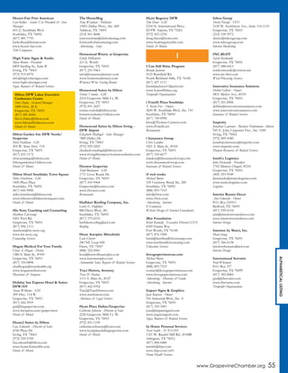 www.GrapevineChamber.org 55
ALPHABETICALLISTING
Hexter-Fair First American
Lori Kolbye - Senior Vice President & Area
Manager
601 E. Southlake Blvd.
Southlake, TX 76092
(817) 481-7710
lorikolbye@firstam.com
www.hexter-fair.com
Title Companies
High Value Signs & Studio
Myra Brown - President
8409 Sterling St., Suite B
Irving, TX 75063
(972) 915-6970
info@highvaluesigns.com
www.highvaluesigns.com
Signs, Banners & Related Services
Hilton Garden Inn DFW North/
Grapevine
Matt Hallinan - GM
205 W. State Hwy. 114
Grapevine, TX 76051
(817) 421-1172
chris.jennings@hilton.com
hiltongardeninn3.hilton.com
Hotels & Motels
Hilton Hotel Southlake Town Square
Mike Hutchison - GM
1400 Plaza Place
Southlake, TX 76092
(817) 442-9900
mike.hutchison@hilton.com
www.hiltonsouthlaketownsquare.com
Hotels & Motels
His Story Coaching and Counseling
Matthew LaGrange
4201 Pool Rd.
Grapevine, TX 76051
(817) 906-1111
matthew@his-story.org
www.his-story.org
Counseling Services
Hogan Medical For Your Family
Chad A. Hogan - Doctor
1280 S. Main St., #100
Grapevine, TX 76051
(817) 310-0898
chadhogan@texashealth.org
www.hoganmedical.com
Physicians & Surgeons
Holiday Inn Express Hotel & Suites
DFW/GV
Susan Williams - GM
309 Hwy. 114 W.
Grapevine, TX 76051
(817) 442-5919
gm@hiegrapevine.com
www.hiexpress.com/grapevinetx
Hotels & Motels
Home2 Suites by Hilton
Lisa Edwards - Director of Sales
4700 Plaza Dr.
Irving, TX 75063
(972) 929-5700
lisa.edwards@hilton.com
www.home2suitesdfw.com
Hotels & Motels
The HomeMag
Tony Weetman - Publisher
15851 Dallas Pkwy., Ste. 600
Addison, TX 75001
(214) 561-8686
tonyweetman@thehomemag.com
fortworth.thehomemag.com
Advertising - Sales
Homestead Winery at Grapevine
Emily McRoberts
211 E. Worth
Grapevine, TX 76051
(817) 251-9463
info@homesteadwinery.com
www.homesteadwinery.com
Wineries/Wine Tasting Rooms
Homewood Suites by Hilton
Sorina Ventola - GM
2214 Grapevine Mills Cr. W.
Grapevine, TX 76051
(972) 691-2427
sorina.ventola@hilton.com
homewoodsuites3.hilton.com
Hotels & Motels
Homewood Suites by Hilton Irving -
DFW Airport
Elizabeth Madrigal - Sales Manager
7800 Dulles Dr.
Irving, TX 75063
(972) 929-2202
elizabeth.madrigal@hilton.com
www.irvingdfwairport.homewoodsuites.com
Hotels & Motels
Hooters Grapevine
Todd Buchanan - GM
1711 Cross Roads Dr.
Grapevine, TX 76051
(817) 410-9464
Grapevine@hooters.com
www.Hooters.com
Restaurants
Huffaker Roofing Company, Inc.
Larry E. Huffaker
880 Davis Blvd., #C
Southlake, TX 76092
(817) 379-6533
huffakerroofing@aol.com
Roofing
Hurst Autoplex Mitsubishi
Leon Chester
240 NE Loop 820
Hurst, TX 75067
(888) 322-0961
leon@lewisvilleautoplex.com
www.hurstautoplex.com
Automobile Sales, Repairs & Related Services
Traci Hutton, Attorney
Traci D. Hutton
1111 S. Main St., #127
Grapevine, TX 76051
(817) 442-9352
Traci@TraciHutton.com
www.tracihutton.com
Attorneys & Legal Services
Hyatt Place Dallas/Grapevine
Catherine Johnson - Director of Sales
2220 Grapevine Mills Cr. W.
Grapevine, TX 76051
(972) 691-1199
catherine.johnson@hyatt.com
www.hyattplacedallasgrapevine.com
Hotels & Motels
Hyatt Regency DFW
Tim Dant - GM
2334 N. International Pkwy.
D/FW Airport, TX 75261
(972) 453-1234
doug.friess@hyatt.com
www.hyattregencydfw.com
Hotels & Motels
I Can Still Shine Program
Brenda Jackson
9125 Rumfield Rd.
North Richland Hills, TX 76182
(817) 427-1111
brendajackson11@aol.com
www.Icanstillshine.org
Nonprofit Organizations
i Fratelli Pizza Southlake
T. Kevin Fox - Owner
2600 W. Southlake Blvd., Ste. 110
Southlake, TX 76092
(817) 749-0990
kfox@Thomas-Carstens.com
www.iFratelli.net
Restaurants
i Insurance Group
Chris Landon
1021 S. Main St., #102
Grapevine, TX 76051
(817) 310-6677
clandon@iInsuranceGroup.com
www.iInsuranceGroup.com
Insurance & Related Services
i5 web works
Michael Burns
105 Creekway Bend, Ste. 200
Southlake, TX 76092
(888) 893-7519
info@i5ww.com
www.i5ww.com
Advertising - Internet
E-Commerce
Website Design & Internet Consultants
iBee Foundation
Kristi Kennedy - Executive Director/CEO
6549 Emma Way
Fort Worth, TX 76148
(817) 876-1900
kristi@beefriendlybootcamp.com
www.beefriendlybootcamp.com
Education Services
ilovegrapevinetexas.com
Michael Burns
Grapevine, TX 76051
(888) 893-7519
contact@ilovegrapevinetexas.com
www.ilovegrapevinetexas.com
Advertising - Directory & Guide
Advertising - Internet
Impact Signs & Graphics
Joan Rawson - Owner
541 Industrial Blvd., Ste. A
Grapevine, TX 76051
(817) 329-3491
joan@impactsigns6.com
www.impactsigns6.com
Signs, Banners & Related Services
In Home Personal Services
Neal Smith - SVP/COO
1321 W. Randol Mill Rd., #108B
Arlington, TX 76012
(817) 484-0480
nsmith@ihps.com
www.ihps.com/tx01
Home Health Services
Inbox Group
Sherry Parady - CFO
2150 W. Northwest Ave., Suite 114-1135
Grapevine, TX 76051
(214) 530-5972
sherry@inboxgroup.com
www.inboxgroup.com
Internet Marketing
INC-BLOT
Sarah Kormondy
Grapevine, TX 76051
(817) 488-6413
tomkormondy@verizon.net
www.inc-blot.com
Word Processing Services
Innovative Insurance Solutions
Debbie Gilbert - Owner
4831 Merlot Ave., #310
Grapevine, TX 76051
(817) 421-8900
debbie@innovativeinsurancetx.com
www.innovativeinsurancetx.com
Insurance & Related Services
Insperity
Jonathan Lawrence - Business Performance Advisor
545 E. John Carpenter Fwy., Ste. 1200
Irving, TX 75062
(972) 409-4380
jonathan.lawrence@insperity.com
www.insperity.com
Human Resources & Related Services
InstiCo Logistics
John Hernando - President
1702 Minters Chapel, #218
Grapevine, TX 76051
(469) 293-9549
jhernando@insticologistics.com
www.insticologistics.com
Logistics
Interior Rooms Decor
Ann Edwards - Owner
P.O. Box 210511
Bedford, TX 76095
(817) 939-6154
ann@interiorroomsdecor.com
www.interiorroomsdecor.com
Interior Design
Interiors by Marci, Inc.
Marci Junge
Grapevine, TX 76051
(817) 366-6138
interiorsbymarci@aol.com
Interior Design
International Servants
Paul Whisnant
P.O. Box 337
Grapevine, TX 76099
(817) 382-8484
paul@iServants.com
www.iServants.com
Nonprofit Organizations
I
Hilton DFW Lakes Executive
Conference Center
Steve Haley - General Manager
1800 Hwy. 26 E.
Grapevine, TX 76051
(817) 481-8444
Steve.Haley@hilton.com
www.hiltondfwlakesecc.com
Hotels & Motels
 