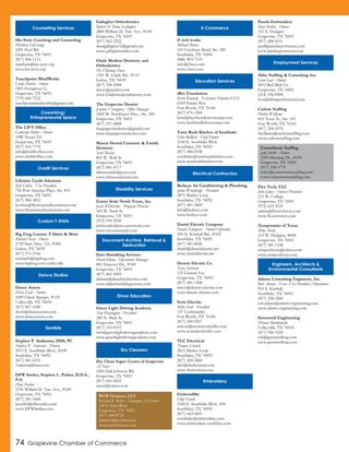 74 Grapevine Chamber of Commerce
His Story Coaching and Counseling
Matthew LaGrange
4201 Pool Rd.
Grapevine, TX 76051
(817) 906-1111
matthew@his-story.org
www.his-story.org
Touchpoint MindWorks
Linda Harris - Owner
1805 Evergreen Ct.
Grapevine, TX 76051
(719) 660-7222
touchpointmindworks@gmail.com
The LIFT Office
Catherine Miller - Owner
1090 Texan Trl.
Grapevine, TX 76051
(817) 416-7170
info@theliftoffice.com
www.theliftoffice.com
Lifetime Credit Solutions
Kyle Cohen - Vice President
756 Port America Place, Ste. 815
Grapevine, TX 76051
(817) 984-3852
kcohen@lifetimecreditsolutions.com
www.lifetimecreditsolutions.com
Big Frog Custom T-Shirts & More
Michael Neal - Owner
2720 State Hwy. 121, #300
Euless, TX 76039
(817) 571-3764
michaeln@bigfrog.com
www.bigfrog.com/colleyville
Dance Axiom
Devin Cash - Owner
1009 Cheek Sparger, #129
Colleyville, TX 76034
(817) 857-1040
devin@danceaxiom.com
www.danceaxiom.com
Stephen P. Anderson, DDS, PC
Stephen P. Anderson - Dentist
2915 E. Southlake Blvd., #100
Southlake, TX 76092
(817) 481-6553
1sadocsa@msn.com
DFW Smiles, Stephen L. Parker, D.D.S.,
P.A.
Dina Parker
2700 William D. Tate Ave., #100
Grapevine, TX 76051
(817) 281-3444
jennifer@dfwsmiles.com
www.DFWSmiles.com
Gallagher Orthodontics
Robert & Dana Gallagher
2800 William D. Tate Ave., #100
Grapevine, TX 76051
(817) 562-2222
danagallagher32@gmail.com
www.gallaghersmiles.com
Glade Modern Dentistry and
Orthodontics
Dr. Chinmay Dave
1301 W. Glade Rd., #110
Euless, TX 76039
(817) 358-2008
davec@pacden.com
www.Glademoderndentistry.com
The Grapevine Dentist
Jazmin Velazquez - Office Manager
1600 W. Northwest Hwy., Ste. 300
Grapevine, TX 76051
(817) 251-4888
thegrapevinedentist@gmail.com
www.thegrapevinedentist.com
Mason Dental Cosmetic & Family
Dentistry
Scott Mason
801 W. Wall St.
Grapevine, TX 76051
(817) 481-4717
drmasondds@juno.com
www.drmasondental.com
Easter Seals North Texas, Inc.
Jessie Whitesides - Program Director
303 W. Nash St.
Grapevine, TX 76051
(972) 939-3930
jwhitesides@ntx.easterseals.com
www.ntx.easterseals.com
Data Shredding Services
David Isham - Operations Manager
801 Hanover Dr., #300
Grapevine, TX 76051
(817) 442-5005
disham@datashredservice.com
www.dallasshreddingservice.com
Green Light Driving Academy
Tom Pennington - President
280 N. Main St.
Grapevine, TX 76051
(817) 310-0193
info@greenlightdrivingacademy.com
www.greenlightdrivingacademy.com
Dry Clean Super Center of Grapevine
Al Noor
2200 Hall-Johnson Rd.
Grapevine, TX 76051
(817) 416-0622
anoor@yahoo.com
i5 web works
Michael Burns
105 Creekway Bend, Ste. 200
Southlake, TX 76092
(888) 893-7519
info@i5ww.com
www.i5ww.com
iBee Foundation
Kristi Kennedy - Executive Director/CEO
6549 Emma Way
Fort Worth, TX 76148
(817) 876-1900
kristi@beefriendlybootcamp.com
www.beefriendlybootcamp.com
Taste Buds Kitchen of Southlake
Eden Bullock - Chef/Owner
2140 E. Southlake Blvd.
Southlake, TX 76092
(817) 488-0538
southlake@tastebudskitchen.com
www.tastebudskitchen.com
Berkeys Air Conditioning & Plumbing
Jamie Wooldridge - President
2875 Market Loop
Southlake, TX 76092
(817) 481-5869
info@berkeys.com
www.berkeys.com
Daniel Electric Company
Daniel Taliaferro - Owner/Operator
500 N. Kimball Rd., #102
Southlake, TX 76092
(817) 481-8606
daniel@danielelectric.net
www.danielelectric.net
Dennis Electric Co.
Tracy Sorensen
121 Central Ave.
Grapevine, TX 76051
(817) 481-1508
tracys@dennis-electric.com
www.dennis-electric.com
Scott Electric
Mike Scott - President
151 Commander
Fort Worth, TX 76106
(817) 490-9207
mscott@scottelectricdfw.com
www.scottelectricdfw.com
TLC Electrical
Thomas Church
2812 Market Loop
Southlake, TX 76092
(817) 424-2684
info@tlcelectrical.com
www.tlcelectrical.com
EmbroidMe
Chip Frank
2140 E. Southlake Blvd., #N
Southlake, TX 76092
(817) 442-0601
southlake@embroidme.com
www.embroidme-southlake.com
Panda Embroidery
Paul Slechta - Owner
351 E. Hudgins
Grapevine, TX 76051
(817) 488-4151
paul@pandasportswear.com
www.pandasportswear.com
Abba Staffing & Consulting Inc.
Leon Leal - Owner
3012 Red Bird Ln.
Grapevine, TX 76051
(214) 536-0004
leon@abbaprofessional.com
Carlton Staffing
Debbie Williams
855 Texas St., Ste. 105
Fort Worth, TX 76102
(817) 268-1070
dwilliams@carltonstaffing.com
www.carltonstaffing.com
Flex Tech, LLC
John James - Owner/President
215 W. College
Grapevine, TX 76051
(972) 623-3539
admin@flextechnow.com
www.flextechnow.com
Temporaries of Texas
Mike Sheils
213 W. Hudgins, #600
Grapevine, TX 76051
(817) 481-1108
tempsoftexas@yahoo.com
www.tempsoftexas.com
Adams Consulting Engineers, Inc.
Rob Adams - Exec. Vice President /Operations
910 S. Kimball
Southlake, TX 76092
(817) 328-3200
rob.adams@adams-engineering.com
www.adams-engineering.com
Greenwell Engineering
Thomas Bartkowski
Colleyville, TX 76034
(817) 946-1624
tcb@greenwelleng.com
www.greenwelleng.com
Counseling Services
Credit Services
Custom T-Shirts
Dance Studios
Dentists
Disability Services
Document Archive, Retrieval &
Destruction
Driver Education
Dry Cleaners
WCK Cleaners, LLC
Richard K. Baker - Manager/ Co-Owner
340 S. Park Blvd.
Grapevine, TX 76051
(817) 488-8723
rkbaker4@verizon.net
www.wckcleaners.com
E-Commerce
Education Services
Electrical Contractors
Employment Services
CornerStone Staffing
Jody Smith - Owner
2305 Mustang Dr., #100
Grapevine, TX 76051
(817) 358-1719
jodys@cornerstonestaffing.com
www.cornerstonestaffing.com
Engineers, Architects &
Environmental Consultants
Embroidery
Coworking/
Entrepreneurial Space
 