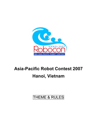 Asia-Pacific Robot Contest 2007
Hanoi, Vietnam
THEME & RULES
 