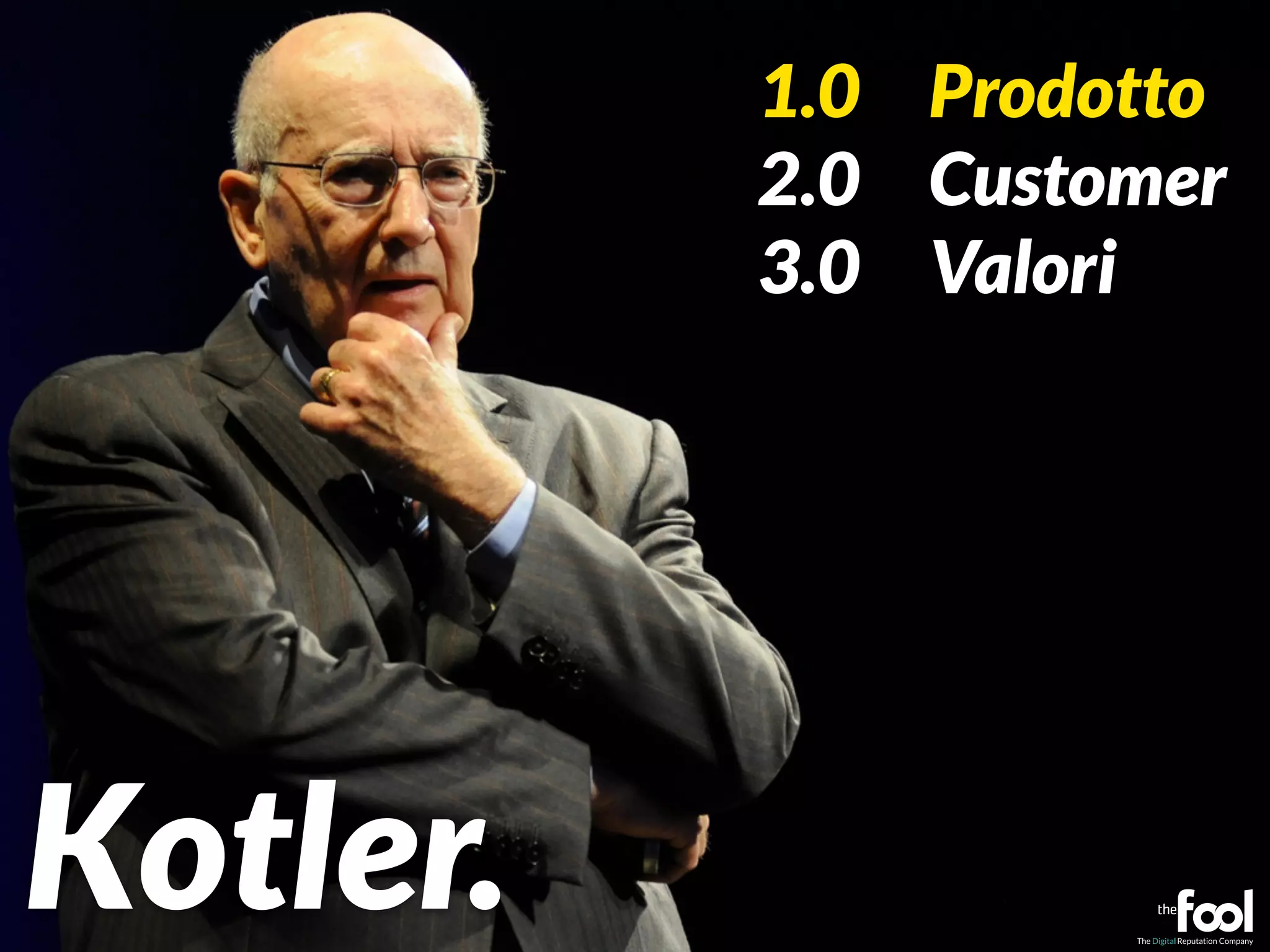 1.0 Prodotto 
2.0 Customer 
3.0 Valori 
12 Kotler. 
 