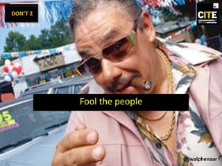 Fool the people
DON’T 2
@jwalphenaar
 