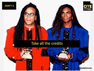 Take all the credits
DON’T 3
@jwalphenaar
 