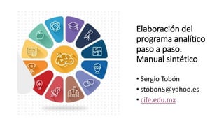 Elaboración del
programa analítico
paso a paso.
Manual sintético
• Sergio Tobón
• stobon5@yahoo.es
• cife.edu.mx
 