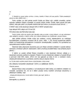 30
2
V literatuře je pouze jedna zmínka o síranu, kterého k flotaci slíd eve použito. Podle provedených
pokusů je však zvláště síran - -
Tento vynález se týká jednak použití činidla pro flotaci slíd, zvláště cinwalditu, jednak
způsobu selektivní flotace cinwalditu za použití tohoto činidla. Činidlo, které působí buď jako
sběrač, nebo jako pěnič, po případě zastává obě tyto funkce, je vymezeno touto formulí: . -
C18H37 nebo směs obsahující alespoň 35% C18H37 azbytek obsa
huje alespoň 40% alkylů od C12 de C20
R1methyl nebo etyl R2methyl nebo etyl.
Tohoto činidla může být použito jako takového nebo ve směsi s jinými látkami, a to jak nečistotami
nebo vedlejšími produkty z reakční směsi, tak s látkami přidanými pro modifikování procesu flotace.
Jako příklad přípravy činidla může být uvedeno: surový oktadecylamin se methyluje
formaldehydem a kyselinou mravenčí (M. žir. prom. 1959, . 1, 33). Surový produkt bez dalšího
čištění se kvarternisuje ekvivalentním množstvím dimethylsulfátu v acetònu. Po vychladnutí se
vykrystalizovaná kvartérní odsaje. -
Vlastnosti takto připravené sloučeniny jsou pro flotaci výhodné vzhledem k vysoké sběrací
účinnosti a vhodným pěnicím vlastnostem, které umožňují provádět flotaci i bez přídavku jiných
pěničů. -
V dalším je uveden příklad flotace cinwalditu z rudy obsahující křemen, silikáty a v
desetinách procenta wolframit a kasiterit. Flotační rmut po částečném odkalení a hustotě 250 g/l
a jemnosti mletí 80% částic ,075,5 mm byl agitován po dobu 8 min. s roztokem síranu
oktadecyltrimethylamonia za přídavku vodního skla pro depresi křeme
ne. Po této době se přidá pineoil Aroma a byla flotována slída (cinwal
dit). Získaný koncentrát obsahoval 1,42% Li o výtěžností 82,5%.
Předmět patentu
Způsob flotace slídy (cinwalditu) z rud obsahujících další složky, se zvláštním zřetelem na
cinwaldit, vyznačený tím, že se k dělení použije síranu kvartérní amonioyé sloučeniny s
alifatickými radikály, např.
. oktadecyltrimethylamonia, kromě dalších činidel, jako např. pěniče a
depresoru.
Severografia, n. p, závod 03
 