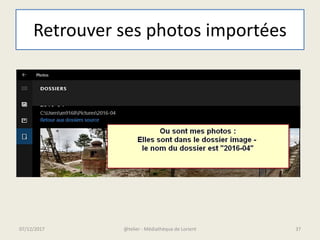 Retrouver ses photos importées
07/12/2017 @telier - Médiathèque de Lorient 37
 