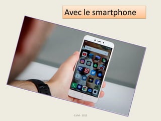 G.VM - 2015
Avec le smartphone
 