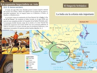La expansión imperialista en Asia
El Imperio británico
Asia hacia 1914
La India era la colonia más importante
 