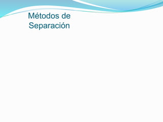 Métodos de
Separación
 