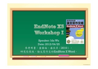 Speaker: Ida Wu
       Date: 2012/04/25
  參考用書：童國倫、潘奕萍（2010）。
研究你來做，論文寫作交給EndNote X Word。
 