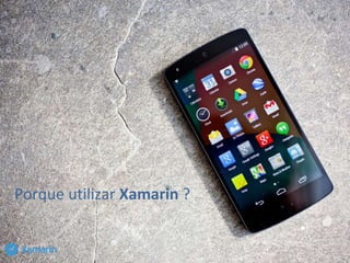 Porque utilizar Xamarin ?
 