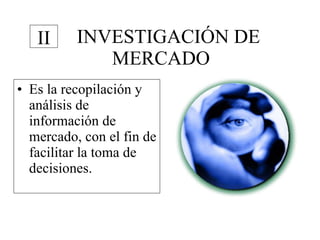   INVESTIGACIÓN DE MERCADO Es la recopilación y análisis de  información de mercado, con el fin de facilitar la toma de decisiones. II 