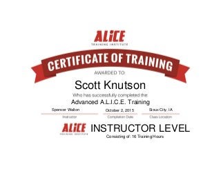 Scott Knutson
Spencer Walton October 2, 2015 Sioux City, IA
Advanced A.L.I.C.E. Training
INSTRUCTOR LEVEL
Consisting of: 16 Training Hours
 