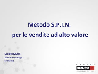 Metodo S.P.I.N.
per le vendite ad alto valore
Giorgio Mulas
Sales Area Manager
Lombardia
 